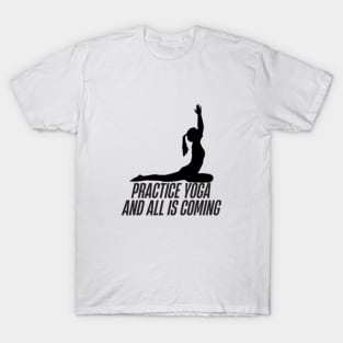 practice yoga and all is coming T-Shirt